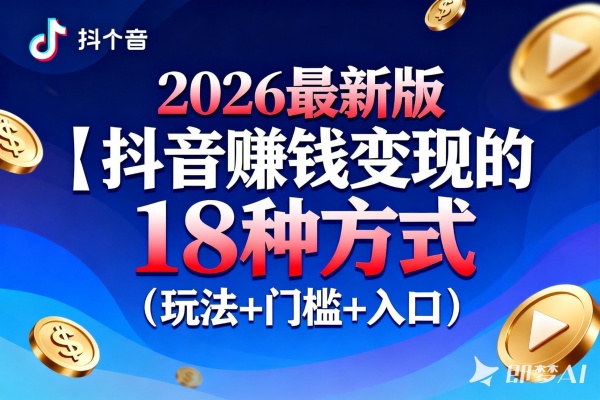 2026最新版｜抖音赚钱变现的18种方式（玩法+门槛+入口）-聚林创库