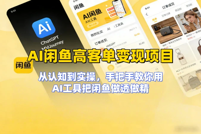 AI闲鱼高客单变现项目，从认知到实操，手把手教你用AI工具把闲鱼做透做精，轻松月入过W-聚林创库