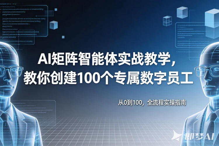 AI矩阵智能体实战：让AI成为你的专属数字员工，实现内容批量生产与自动化办公。-聚林创库