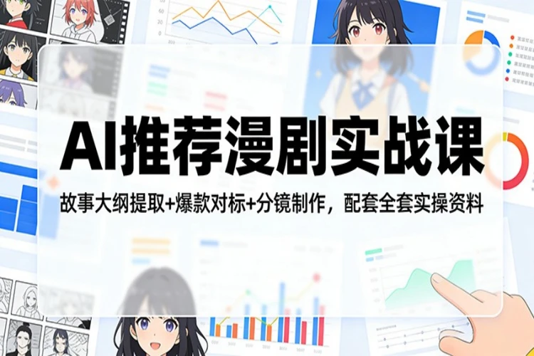 AI推荐漫剧实战课:故事大纲提取+爆款对标+分镜制作,配套全套实操资料-聚林创库
